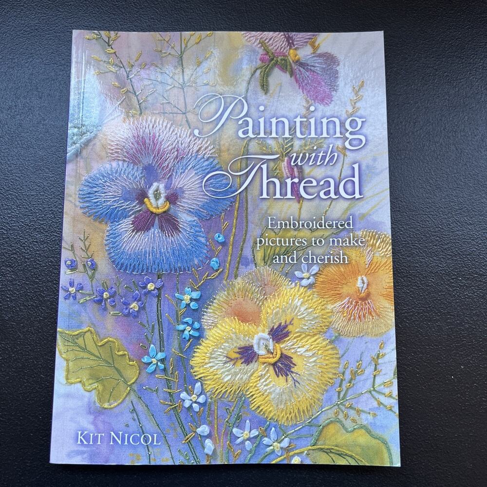 Painting with Thread: Embroidered Pictures to Make and Cherish Kit Nicol 2000